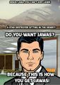 That's how you get Jawas.jpg